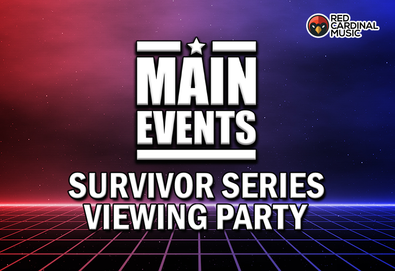 Main Events - Survivor Series 2022 Viewing Party - Flour & Flagon - Red Cardinal Music